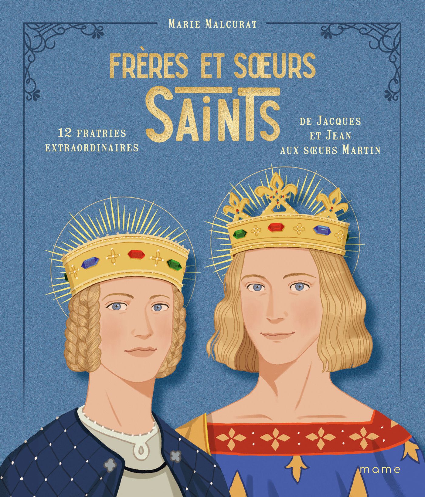 Frères et sœurs saints, 12 fratries extraordinaires de Jacques et Jean aux sœurs Martin - Mame