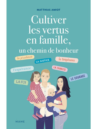 Cultiver les vertus en famille, un chemin de bonheur - Matthias Amiot