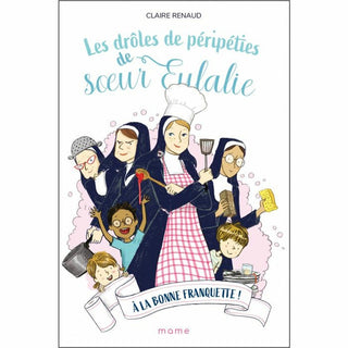 À la bonne franquette. Les drôles de péripéties de sœur Eulalie