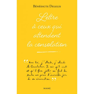 Lettre à ceux qui attendent la consolation - Bénédicte Delelis